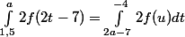 \int_{1,5}^{a}{2f(2t-7)} = \int_{2a-7}^{-4}{2f(u)dt}